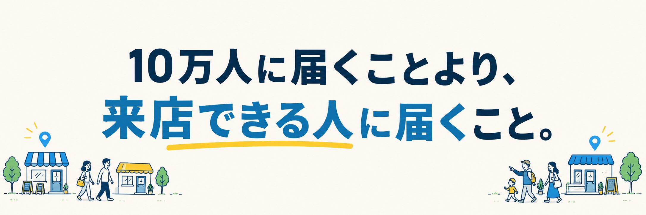 10万人に届くことより、来店できる人に届くこと。